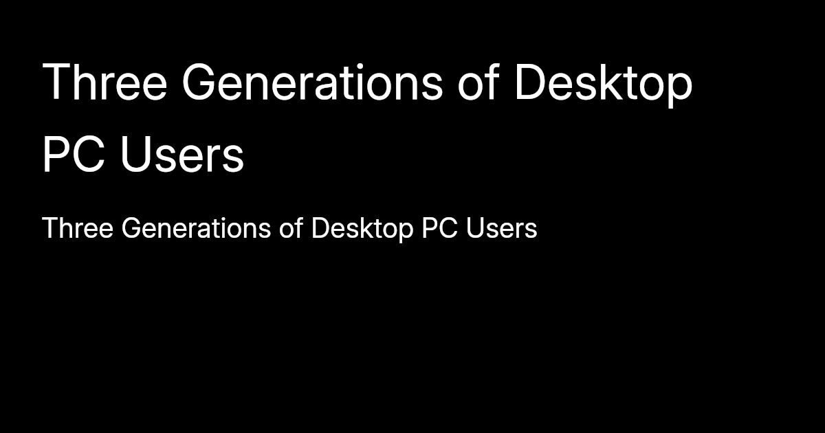 Three Generations of Desktop PC Users